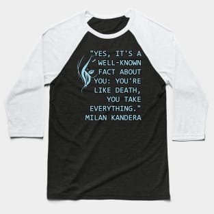 Yes, it's a well-known fact about you: you're like death, you take everything milan kundera by chakibium Baseball T-Shirt